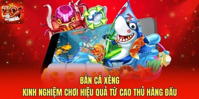 Bắn Cá Xèng - Kinh Nghiệm Chơi Hiệu Quả Từ Cao Thủ Hàng Đầu