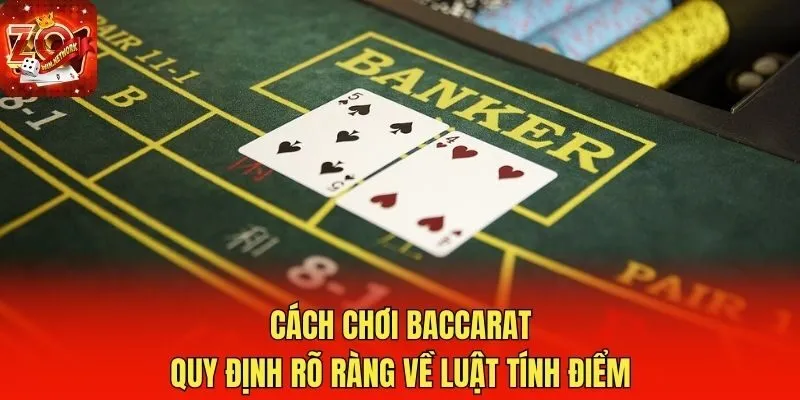 Cách chơi Baccarat quy định rõ ràng về luật tính điểm
